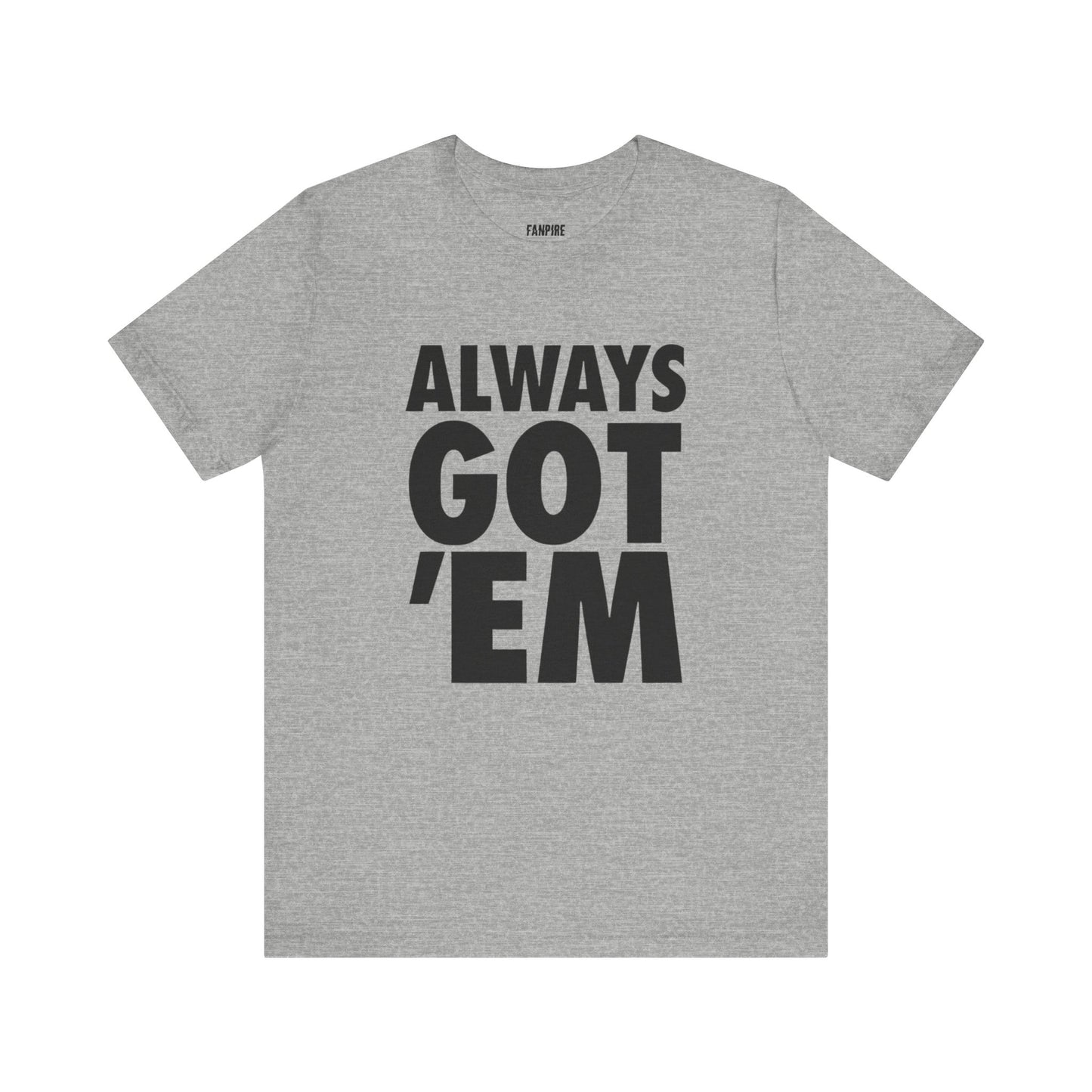 Always Got 'Em Tee