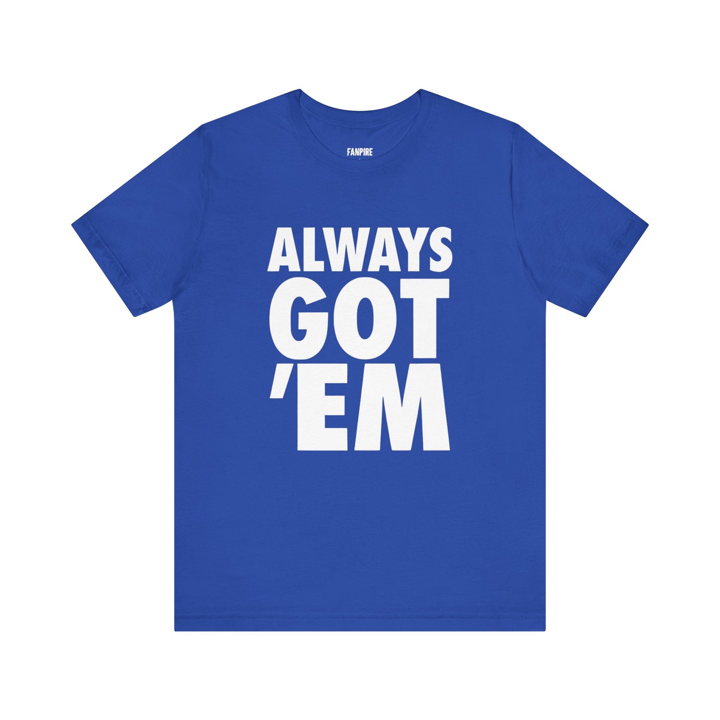 Always Got 'Em Tee