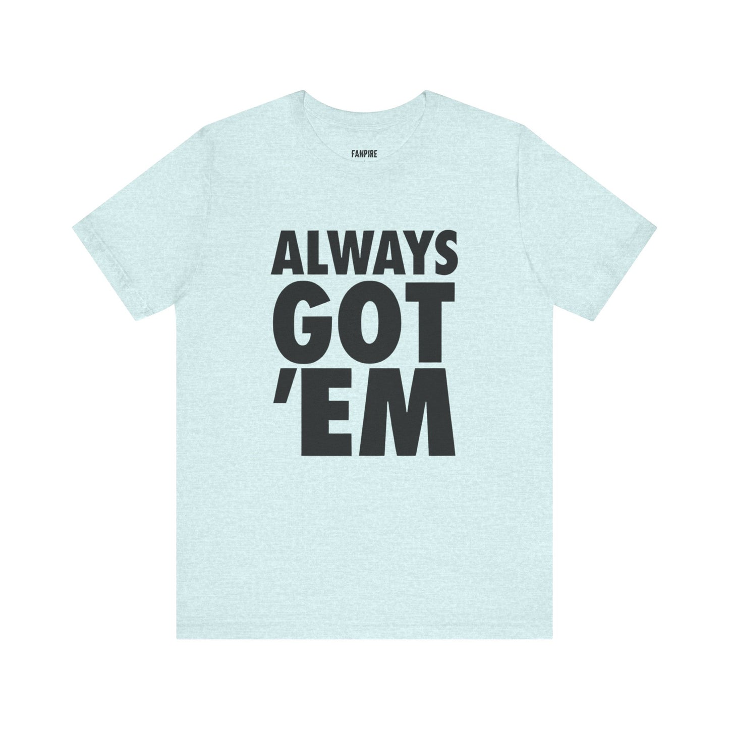 Always Got 'Em Tee
