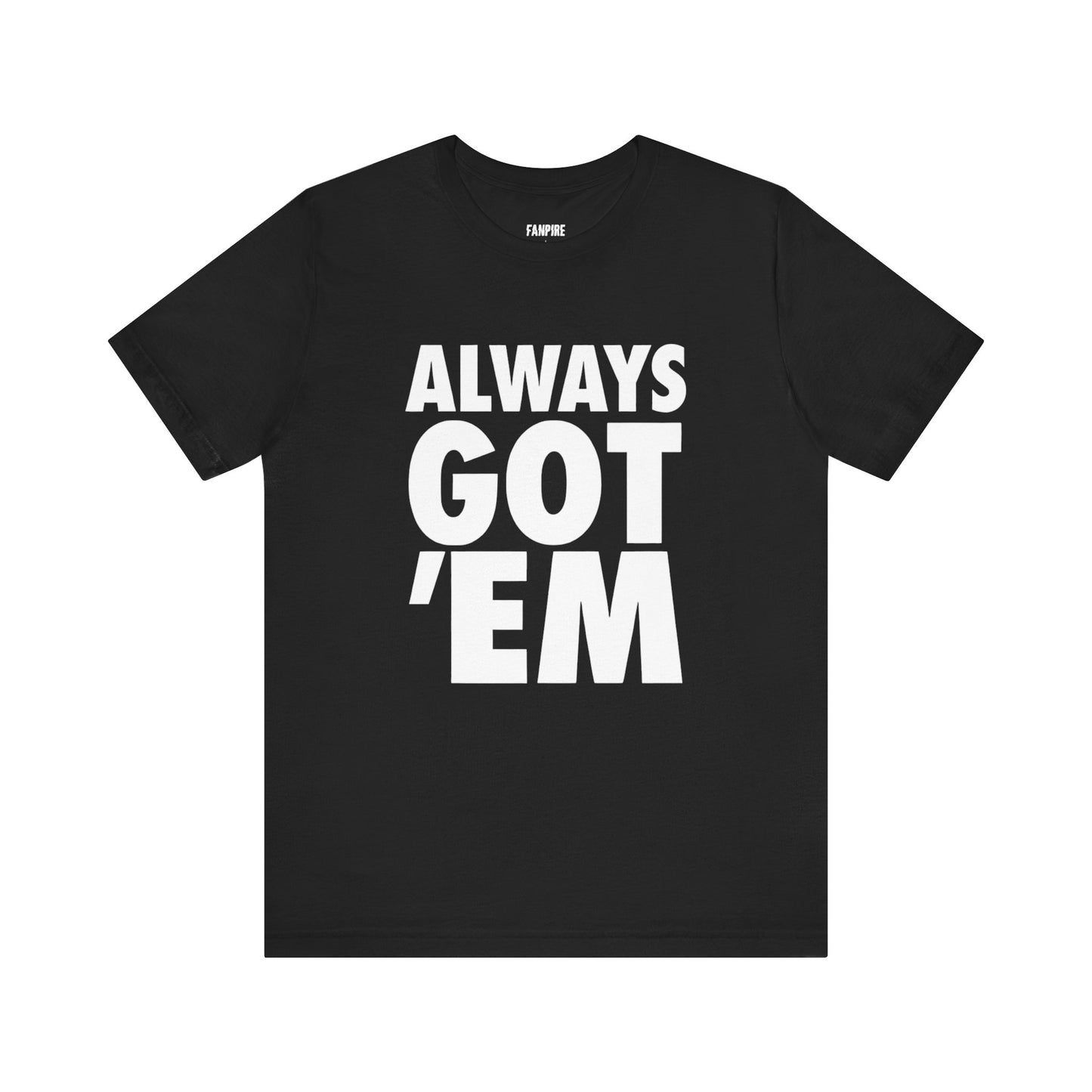 Always Got 'Em Tee